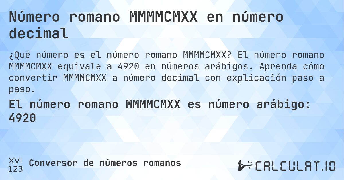 Número romano MMMMCMXX en número decimal. El número romano MMMMCMXX equivale a 4920 en números arábigos. Aprenda cómo convertir MMMMCMXX a número decimal con explicación paso a paso.