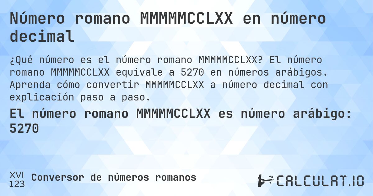 Número romano MMMMMCCLXX en número decimal. El número romano MMMMMCCLXX equivale a 5270 en números arábigos. Aprenda cómo convertir MMMMMCCLXX a número decimal con explicación paso a paso.