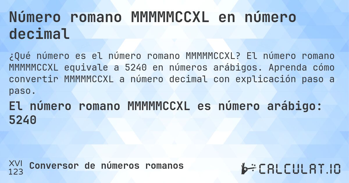 Número romano MMMMMCCXL en número decimal. El número romano MMMMMCCXL equivale a 5240 en números arábigos. Aprenda cómo convertir MMMMMCCXL a número decimal con explicación paso a paso.