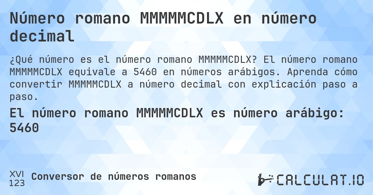 Número romano MMMMMCDLX en número decimal. El número romano MMMMMCDLX equivale a 5460 en números arábigos. Aprenda cómo convertir MMMMMCDLX a número decimal con explicación paso a paso.