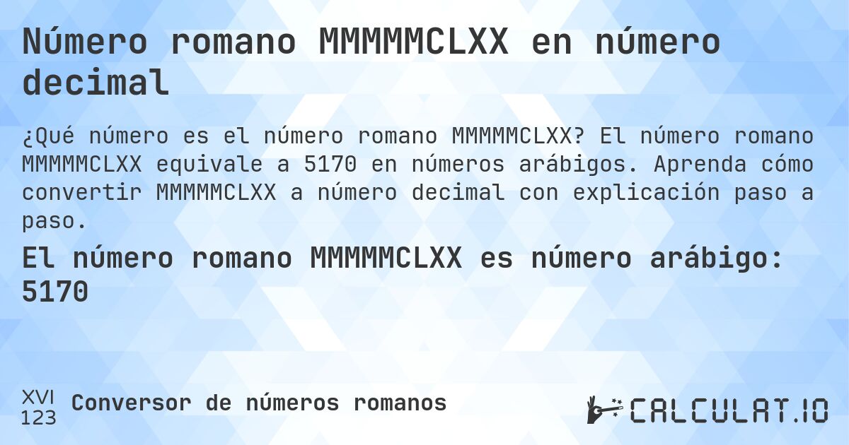 Número romano MMMMMCLXX en número decimal. El número romano MMMMMCLXX equivale a 5170 en números arábigos. Aprenda cómo convertir MMMMMCLXX a número decimal con explicación paso a paso.