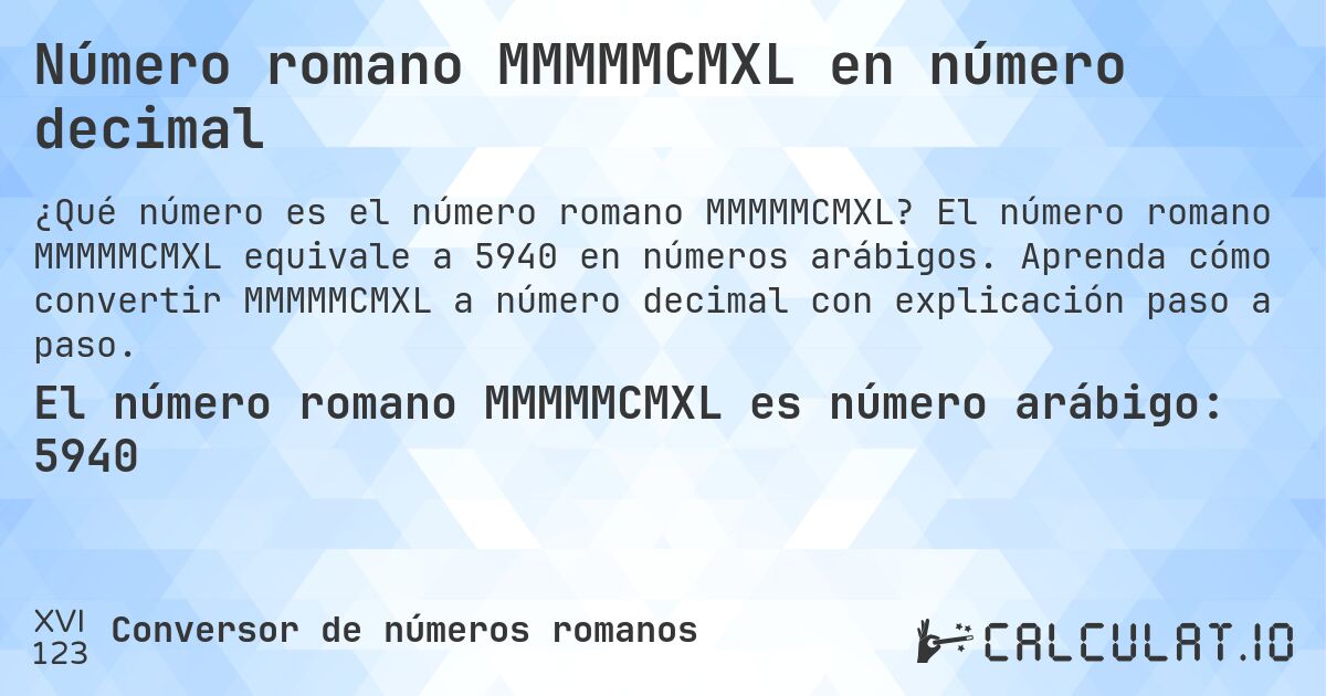 Número romano MMMMMCMXL en número decimal. El número romano MMMMMCMXL equivale a 5940 en números arábigos. Aprenda cómo convertir MMMMMCMXL a número decimal con explicación paso a paso.
