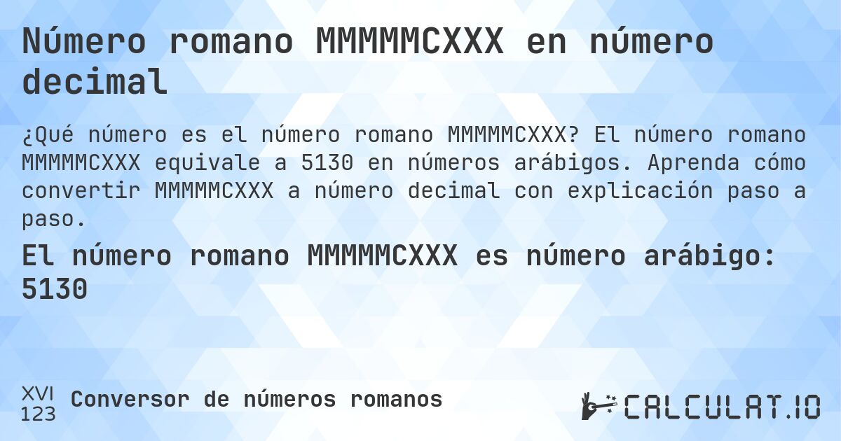 Número romano MMMMMCXXX en número decimal. El número romano MMMMMCXXX equivale a 5130 en números arábigos. Aprenda cómo convertir MMMMMCXXX a número decimal con explicación paso a paso.