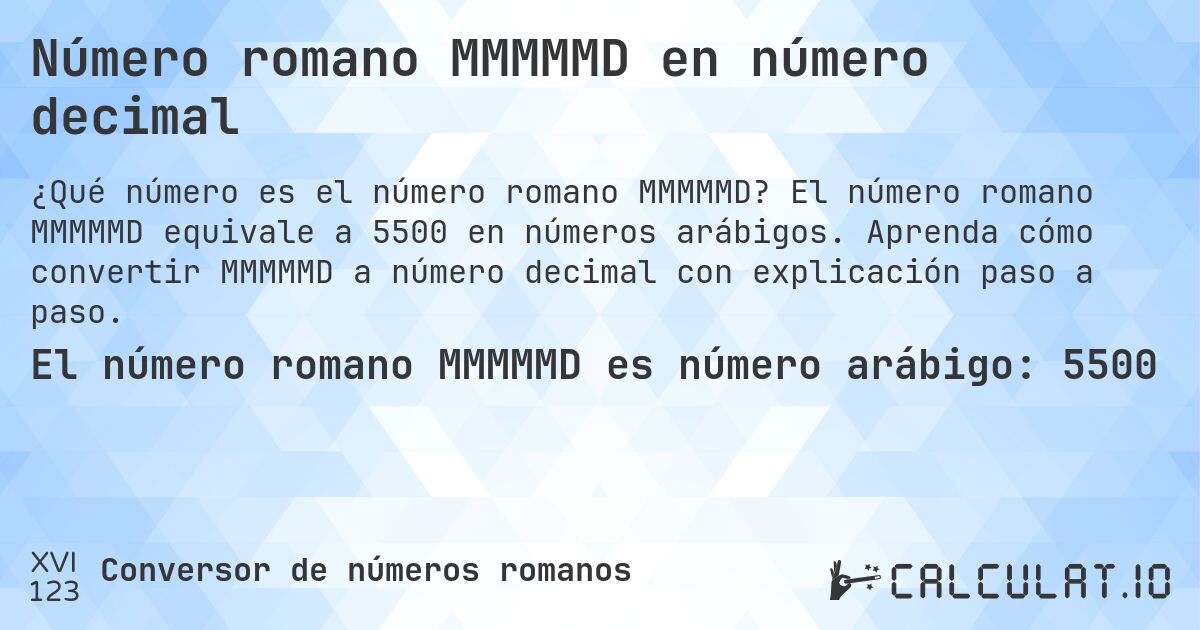 Número romano MMMMMD en número decimal. El número romano MMMMMD equivale a 5500 en números arábigos. Aprenda cómo convertir MMMMMD a número decimal con explicación paso a paso.