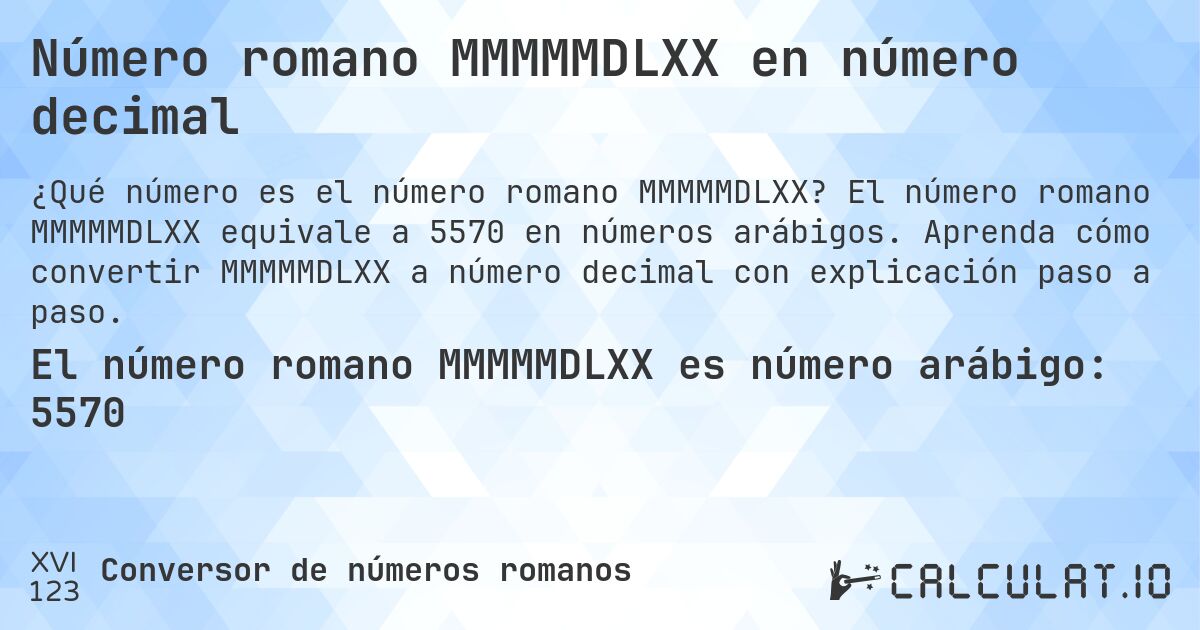 Número romano MMMMMDLXX en número decimal. El número romano MMMMMDLXX equivale a 5570 en números arábigos. Aprenda cómo convertir MMMMMDLXX a número decimal con explicación paso a paso.
