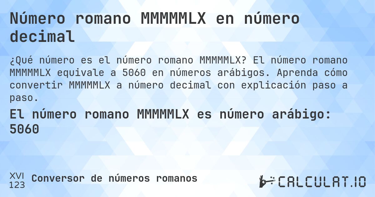 Número romano MMMMMLX en número decimal. El número romano MMMMMLX equivale a 5060 en números arábigos. Aprenda cómo convertir MMMMMLX a número decimal con explicación paso a paso.