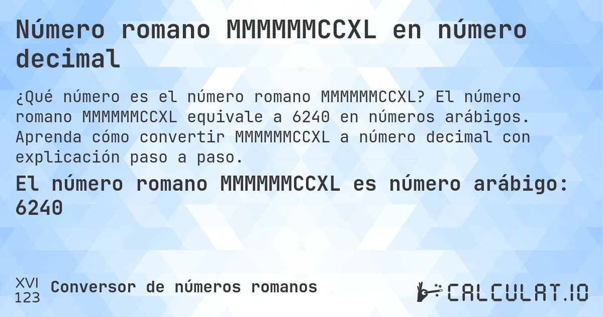 Número romano MMMMMMCCXL en número decimal. El número romano MMMMMMCCXL equivale a 6240 en números arábigos. Aprenda cómo convertir MMMMMMCCXL a número decimal con explicación paso a paso.