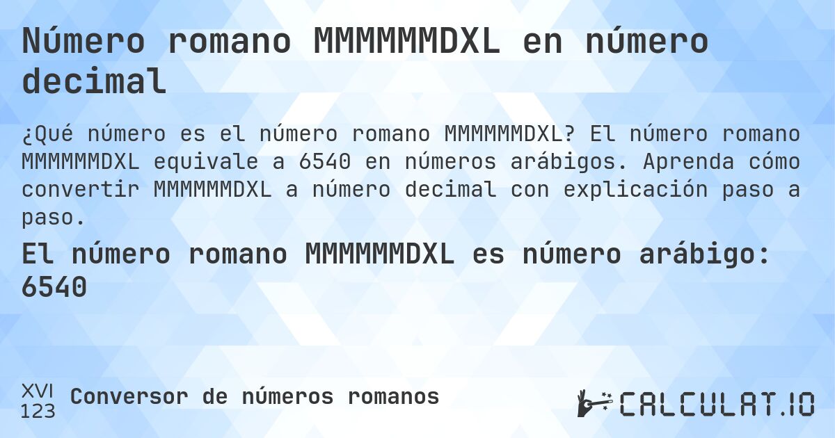 Número romano MMMMMMDXL en número decimal. El número romano MMMMMMDXL equivale a 6540 en números arábigos. Aprenda cómo convertir MMMMMMDXL a número decimal con explicación paso a paso.
