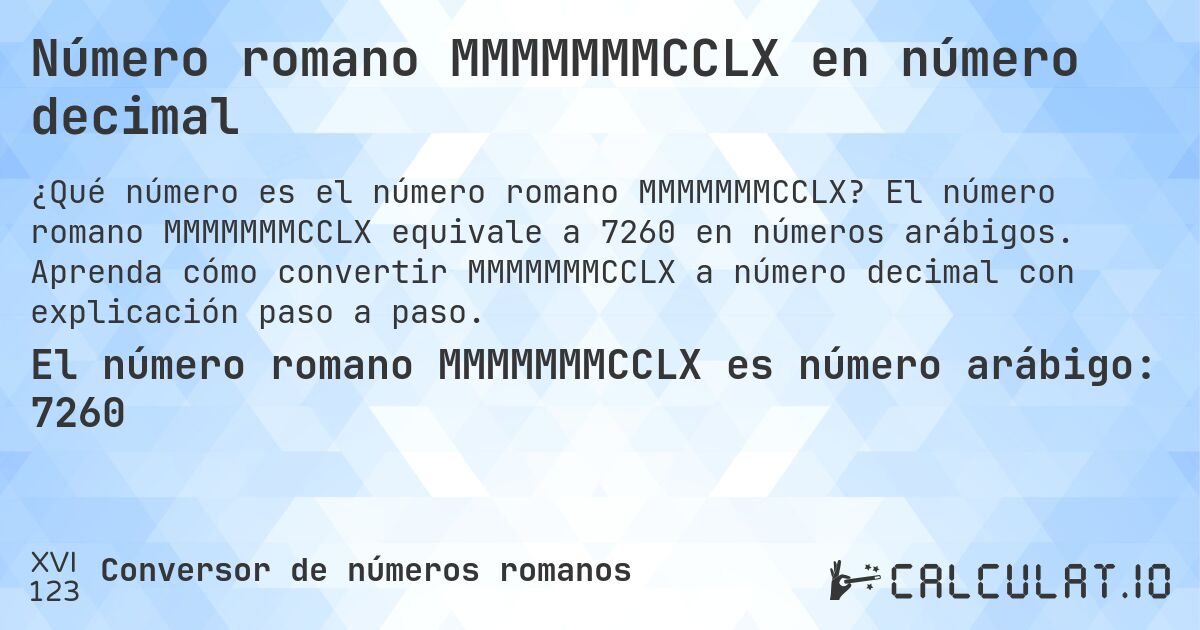 Número romano MMMMMMMCCLX en número decimal. El número romano MMMMMMMCCLX equivale a 7260 en números arábigos. Aprenda cómo convertir MMMMMMMCCLX a número decimal con explicación paso a paso.