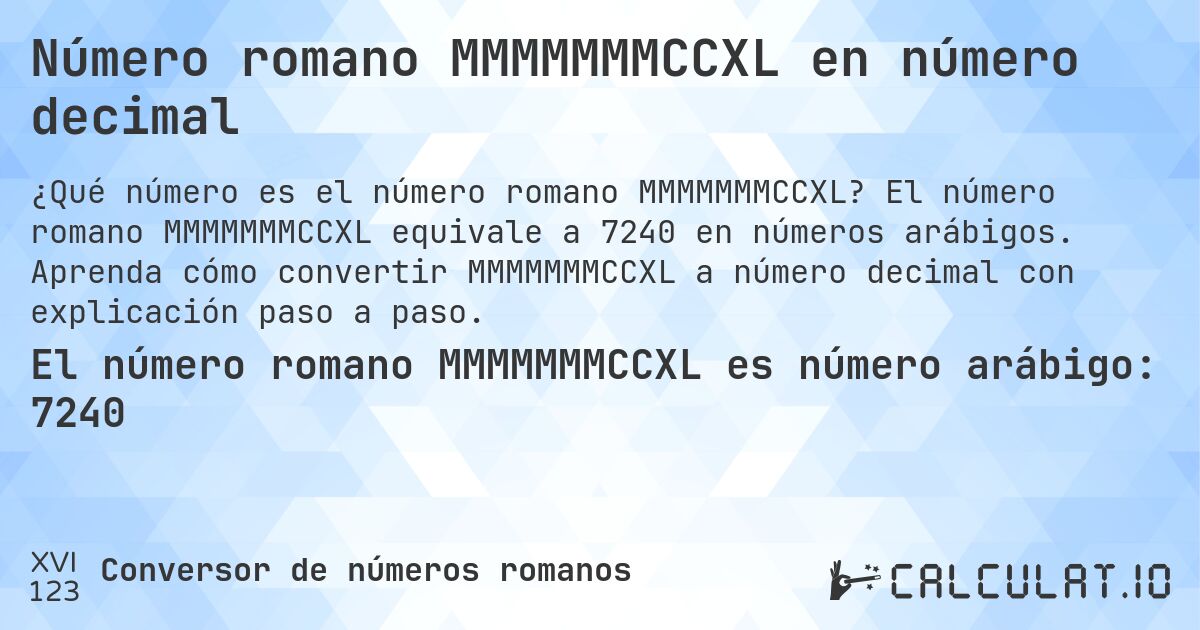 Número romano MMMMMMMCCXL en número decimal. El número romano MMMMMMMCCXL equivale a 7240 en números arábigos. Aprenda cómo convertir MMMMMMMCCXL a número decimal con explicación paso a paso.