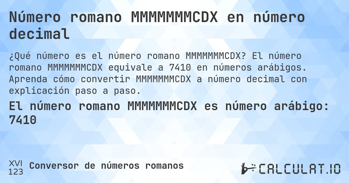Número romano MMMMMMMCDX en número decimal. El número romano MMMMMMMCDX equivale a 7410 en números arábigos. Aprenda cómo convertir MMMMMMMCDX a número decimal con explicación paso a paso.