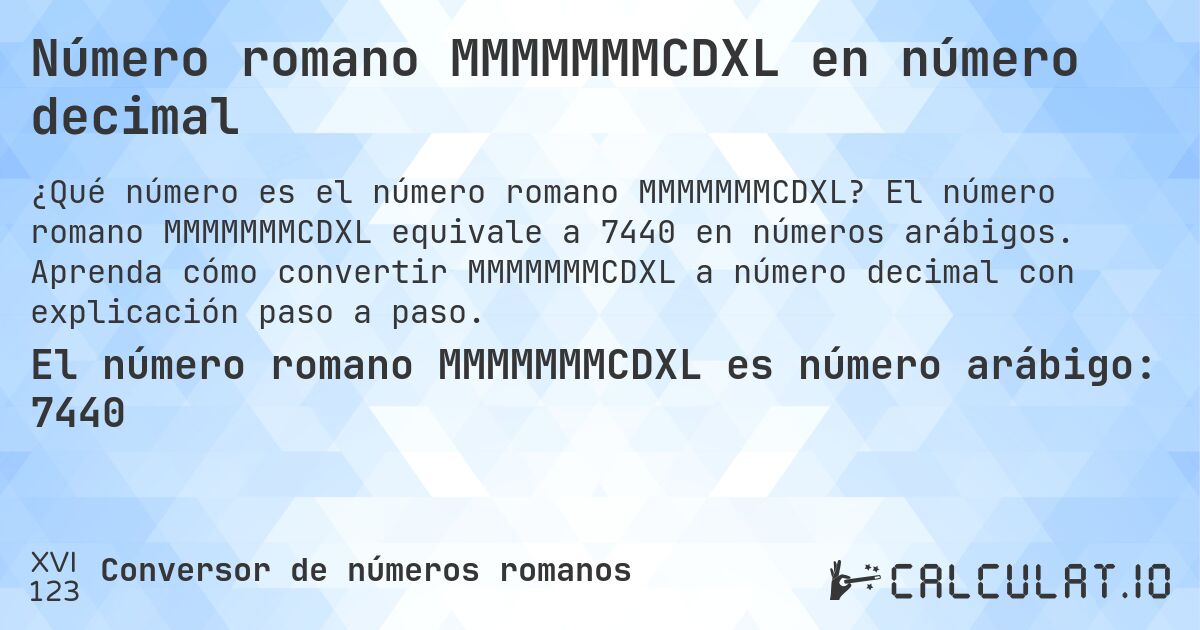 Número romano MMMMMMMCDXL en número decimal. El número romano MMMMMMMCDXL equivale a 7440 en números arábigos. Aprenda cómo convertir MMMMMMMCDXL a número decimal con explicación paso a paso.