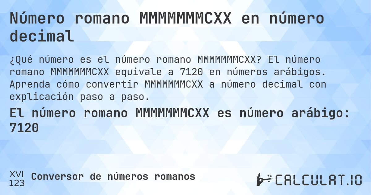 Número romano MMMMMMMCXX en número decimal. El número romano MMMMMMMCXX equivale a 7120 en números arábigos. Aprenda cómo convertir MMMMMMMCXX a número decimal con explicación paso a paso.