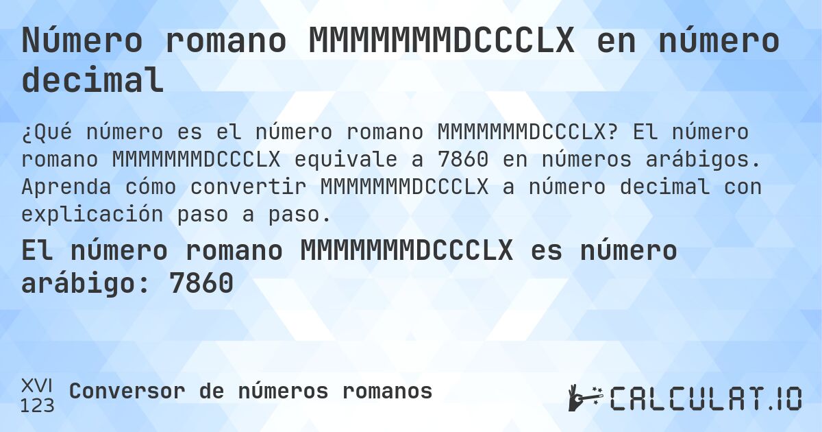 Número romano MMMMMMMDCCCLX en número decimal. El número romano MMMMMMMDCCCLX equivale a 7860 en números arábigos. Aprenda cómo convertir MMMMMMMDCCCLX a número decimal con explicación paso a paso.