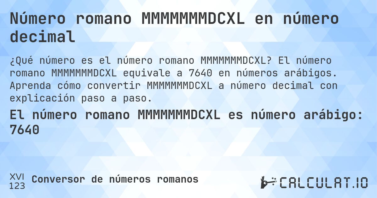 Número romano MMMMMMMDCXL en número decimal. El número romano MMMMMMMDCXL equivale a 7640 en números arábigos. Aprenda cómo convertir MMMMMMMDCXL a número decimal con explicación paso a paso.
