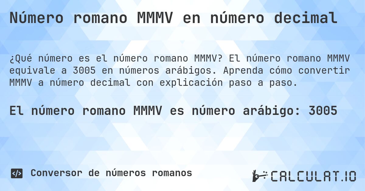 Número romano MMMV en número decimal. El número romano MMMV equivale a 3005 en números arábigos. Aprenda cómo convertir MMMV a número decimal con explicación paso a paso.