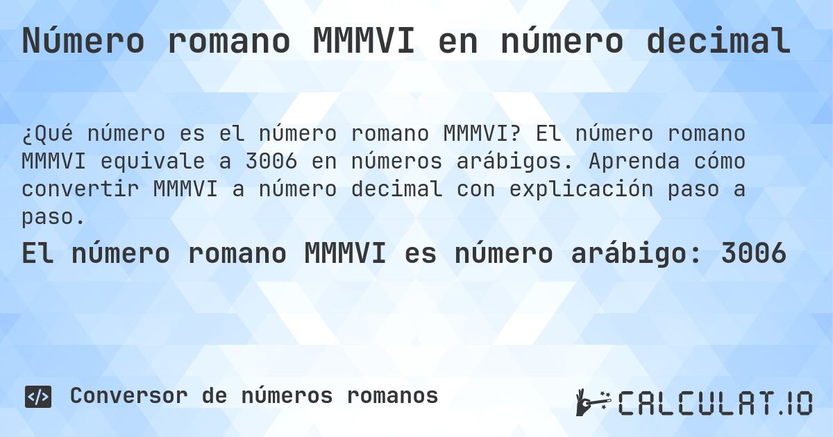 Número romano MMMVI en número decimal. El número romano MMMVI equivale a 3006 en números arábigos. Aprenda cómo convertir MMMVI a número decimal con explicación paso a paso.