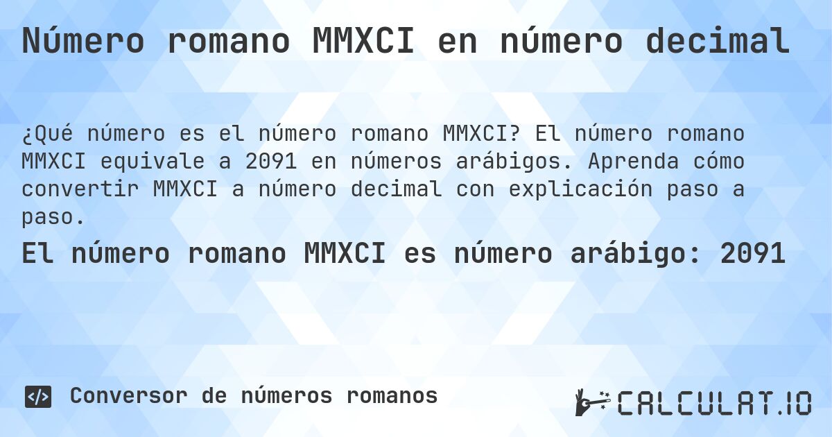 Número romano MMXCI en número decimal. El número romano MMXCI equivale a 2091 en números arábigos. Aprenda cómo convertir MMXCI a número decimal con explicación paso a paso.
