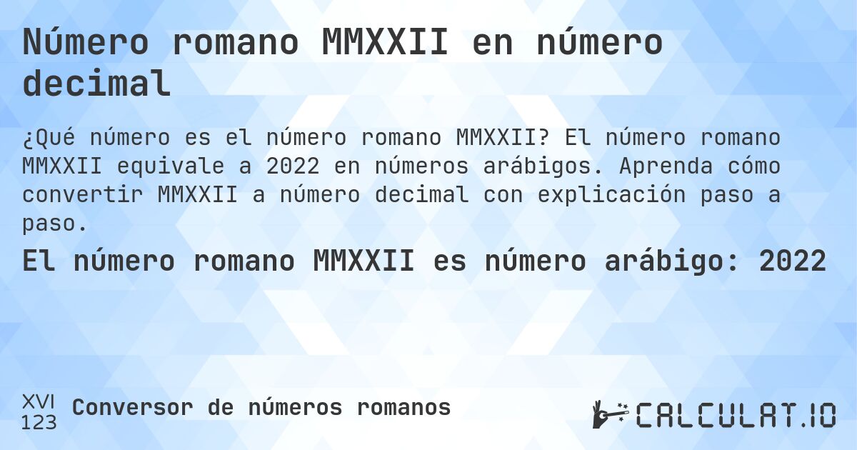 Número romano MMXXII en número decimal. El número romano MMXXII equivale a 2022 en números arábigos. Aprenda cómo convertir MMXXII a número decimal con explicación paso a paso.