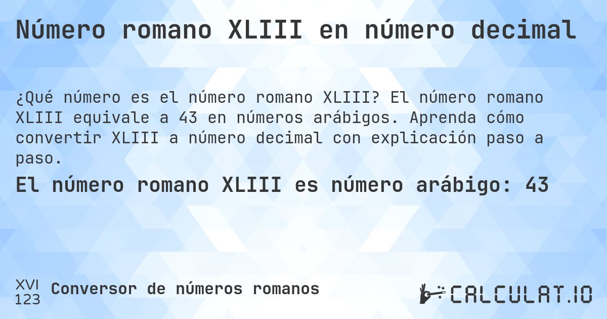 Número romano XLIII en número decimal. El número romano XLIII equivale a 43 en números arábigos. Aprenda cómo convertir XLIII a número decimal con explicación paso a paso.