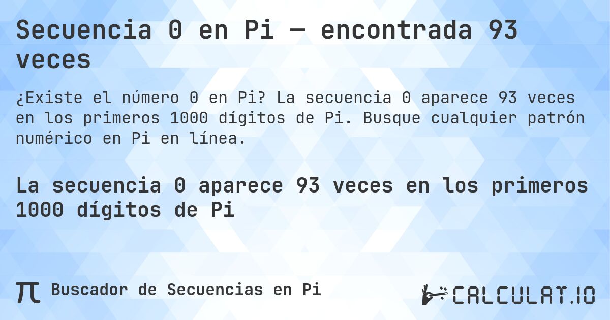 Secuencia 0 en Pi — encontrada 93 veces. La secuencia 0 aparece 93 veces en los primeros 1000 dígitos de Pi. Busque cualquier patrón numérico en Pi en línea.