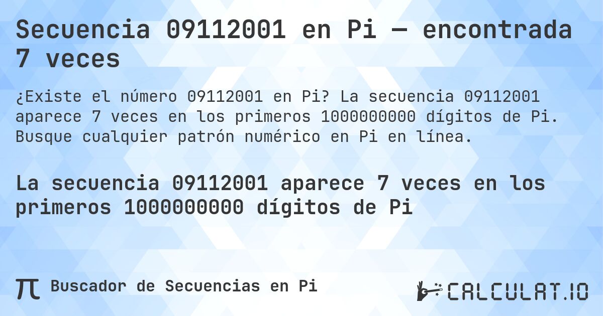Secuencia 09112001 en Pi — encontrada 7 veces. La secuencia 09112001 aparece 7 veces en los primeros 1000000000 dígitos de Pi. Busque cualquier patrón numérico en Pi en línea.