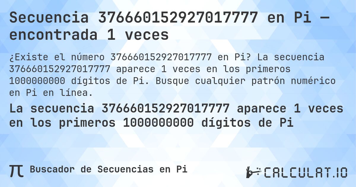 Secuencia 376660152927017777 en Pi — encontrada 1 veces. La secuencia 376660152927017777 aparece 1 veces en los primeros 1000000000 dígitos de Pi. Busque cualquier patrón numérico en Pi en línea.