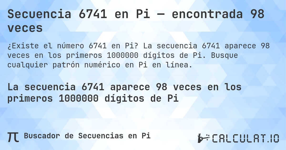Secuencia 6741 en Pi — encontrada 98 veces. La secuencia 6741 aparece 98 veces en los primeros 1000000 dígitos de Pi. Busque cualquier patrón numérico en Pi en línea.