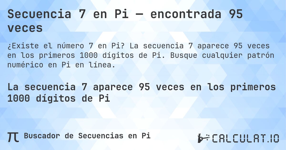 Secuencia 7 en Pi — encontrada 95 veces. La secuencia 7 aparece 95 veces en los primeros 1000 dígitos de Pi. Busque cualquier patrón numérico en Pi en línea.