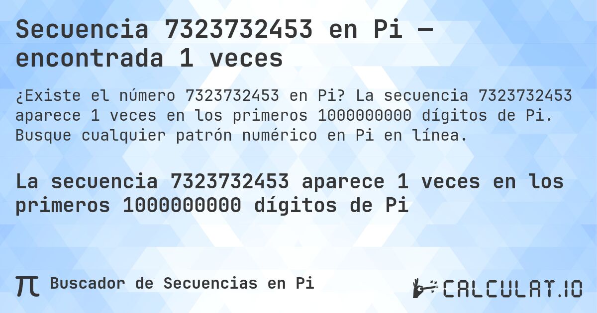 Secuencia 7323732453 en Pi — encontrada 1 veces. La secuencia 7323732453 aparece 1 veces en los primeros 1000000000 dígitos de Pi. Busque cualquier patrón numérico en Pi en línea.