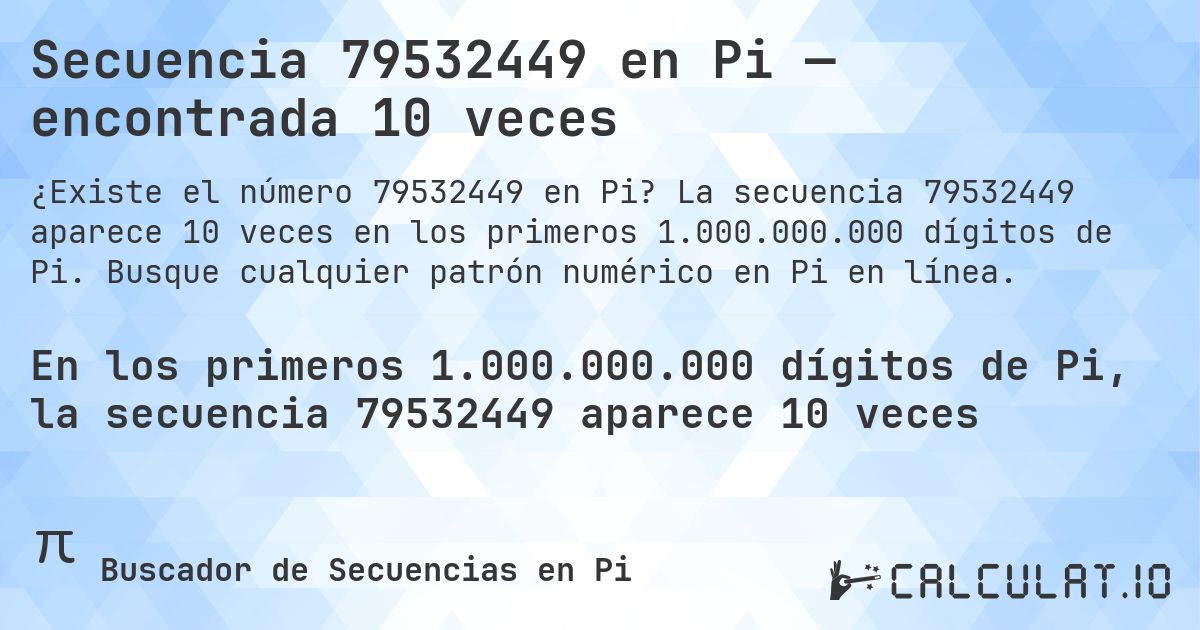 Secuencia 79532449 en Pi — encontrada 10 veces. La secuencia 79532449 aparece 10 veces en los primeros 1.000.000.000 dígitos de Pi. Busque cualquier patrón numérico en Pi en línea.