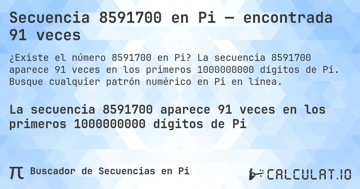 Secuencia 8591700 en Pi — encontrada 91 veces. La secuencia 8591700 aparece 91 veces en los primeros 1000000000 dígitos de Pi. Busque cualquier patrón numérico en Pi en línea.