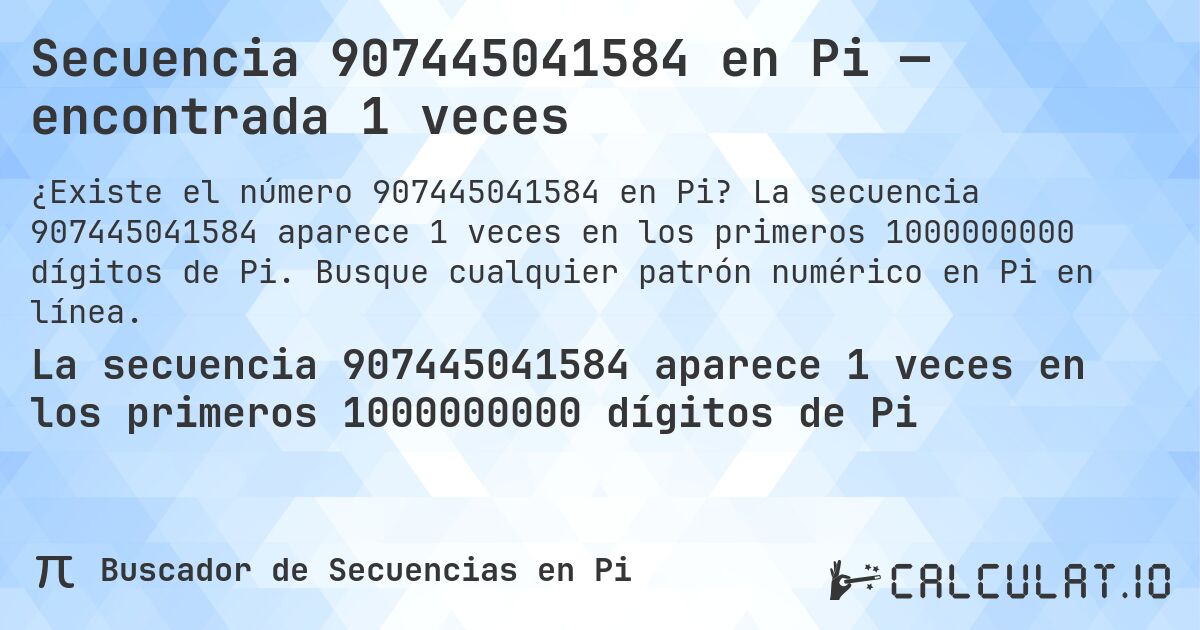 Secuencia 907445041584 en Pi — encontrada 1 veces. La secuencia 907445041584 aparece 1 veces en los primeros 1000000000 dígitos de Pi. Busque cualquier patrón numérico en Pi en línea.