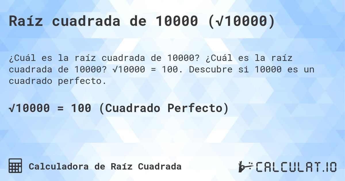 Raíz cuadrada de 10000 (√10000). ¿Cuál es la raíz cuadrada de 10000? √10000 = 100. Descubre si 10000 es un cuadrado perfecto.