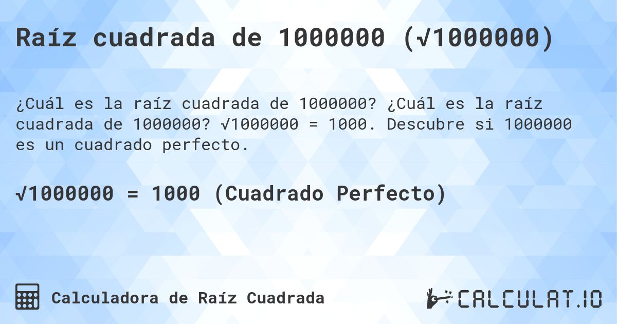 Raíz cuadrada de 1000000 (√1000000). ¿Cuál es la raíz cuadrada de 1000000? √1000000 = 1000. Descubre si 1000000 es un cuadrado perfecto.
