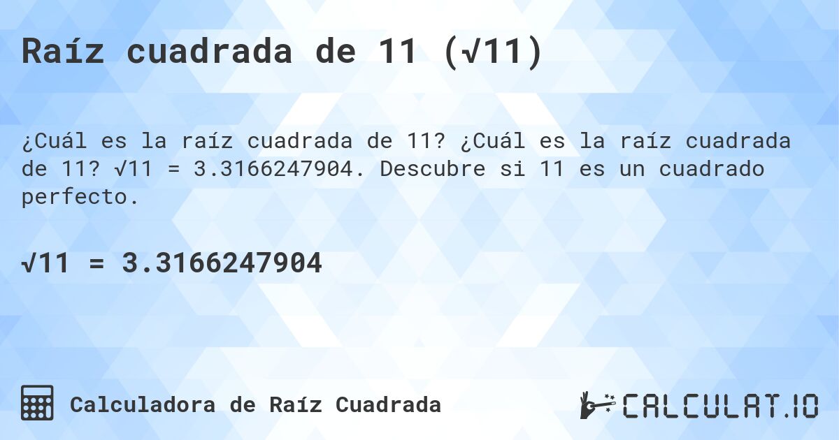 Raíz cuadrada de 11 (√11). ¿Cuál es la raíz cuadrada de 11? √11 = 3.3166247904. Descubre si 11 es un cuadrado perfecto.