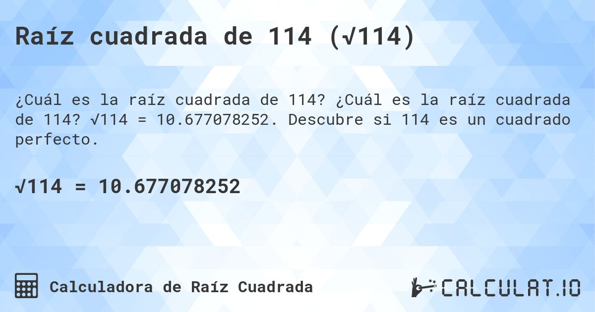 Raíz cuadrada de 114 (√114). ¿Cuál es la raíz cuadrada de 114? √114 = 10.677078252. Descubre si 114 es un cuadrado perfecto.