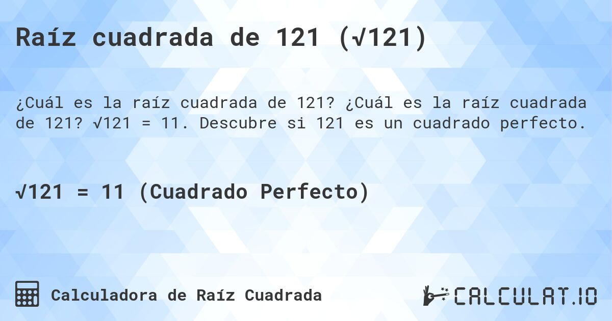 Raíz cuadrada de 121 (√121). ¿Cuál es la raíz cuadrada de 121? √121 = 11. Descubre si 121 es un cuadrado perfecto.