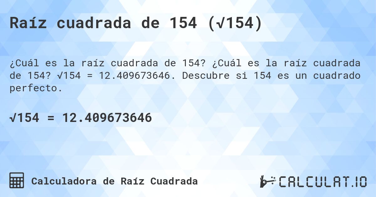 Raíz cuadrada de 154 (√154). ¿Cuál es la raíz cuadrada de 154? √154 = 12.409673646. Descubre si 154 es un cuadrado perfecto.