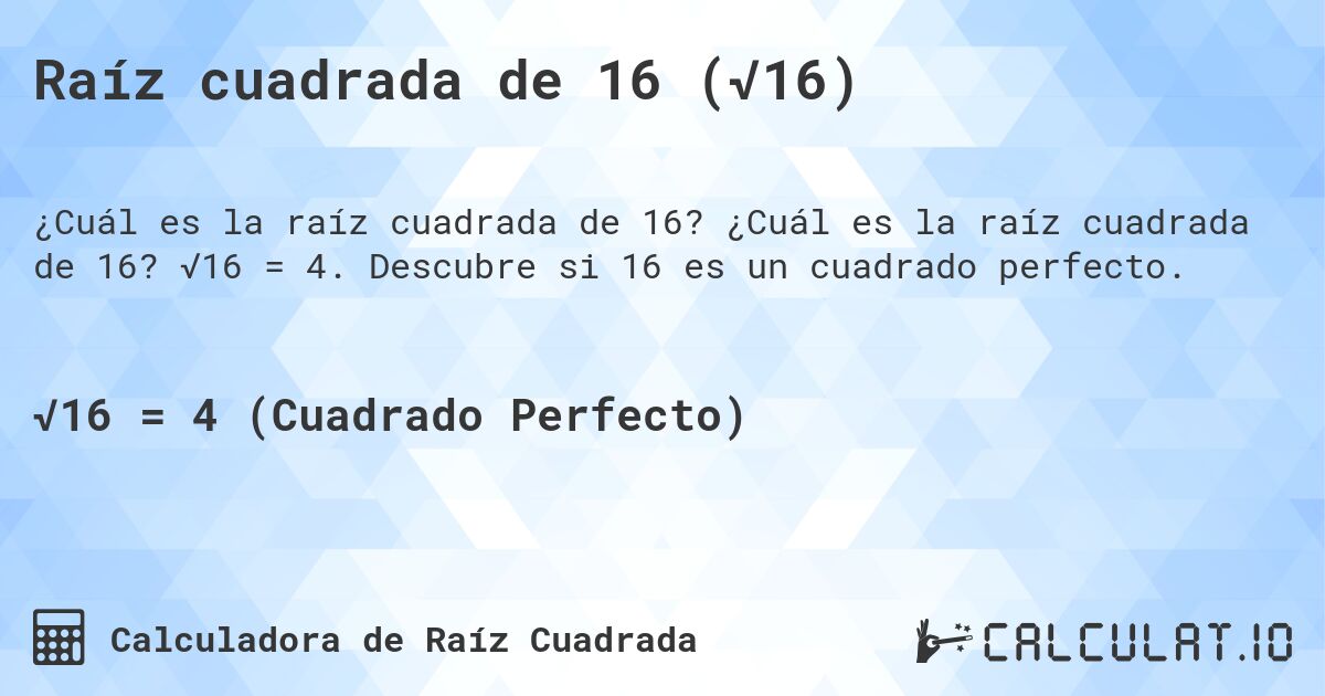 Raíz cuadrada de 16 (√16). ¿Cuál es la raíz cuadrada de 16? √16 = 4. Descubre si 16 es un cuadrado perfecto.