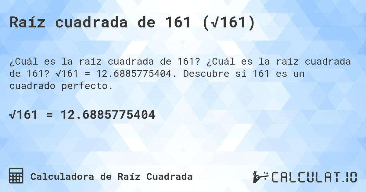Raíz cuadrada de 161 (√161). ¿Cuál es la raíz cuadrada de 161? √161 = 12.6885775404. Descubre si 161 es un cuadrado perfecto.