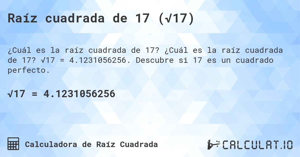 Raíz cuadrada de 17 (√17). ¿Cuál es la raíz cuadrada de 17? √17 = 4.1231056256. Descubre si 17 es un cuadrado perfecto.