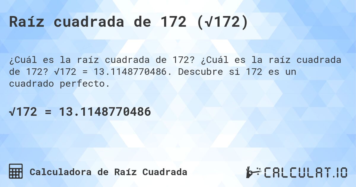 Raíz cuadrada de 172 (√172). ¿Cuál es la raíz cuadrada de 172? √172 = 13.1148770486. Descubre si 172 es un cuadrado perfecto.