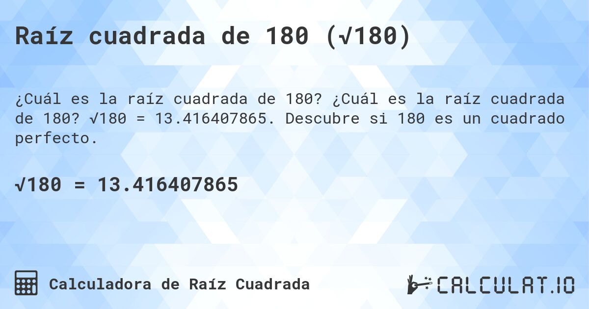 Raíz cuadrada de 180 (√180). ¿Cuál es la raíz cuadrada de 180? √180 = 13.416407865. Descubre si 180 es un cuadrado perfecto.