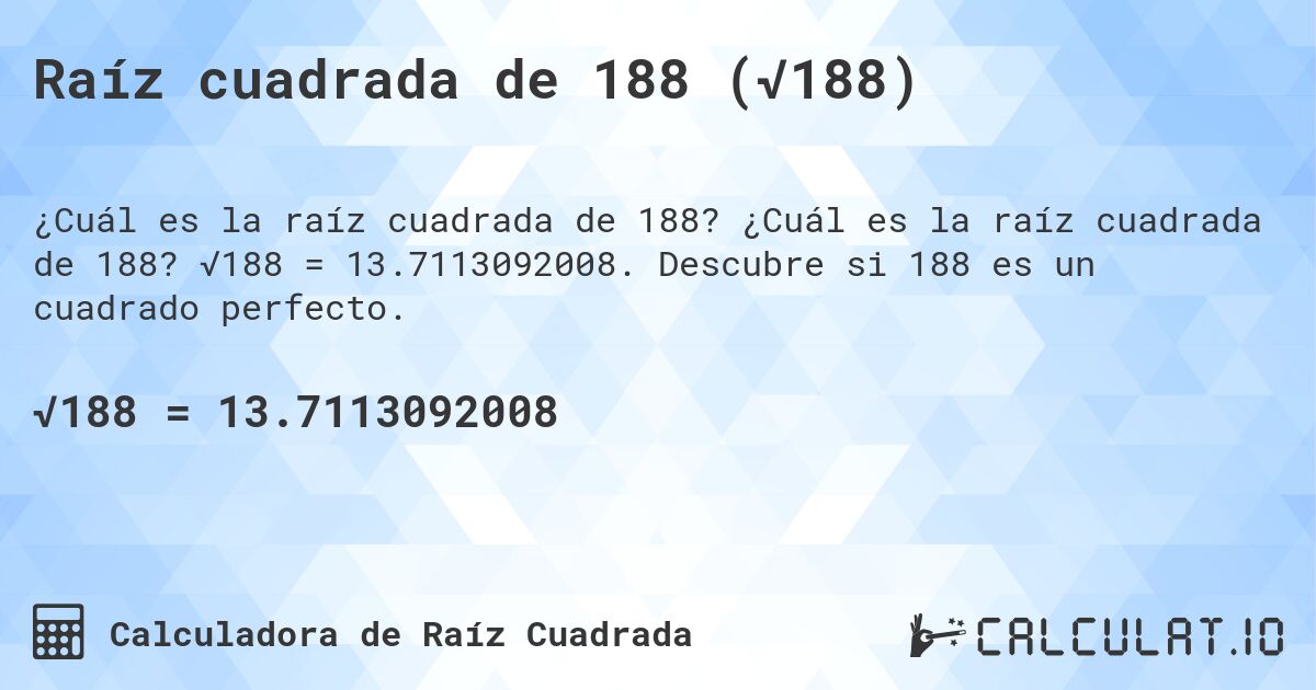 Raíz cuadrada de 188 (√188). ¿Cuál es la raíz cuadrada de 188? √188 = 13.7113092008. Descubre si 188 es un cuadrado perfecto.