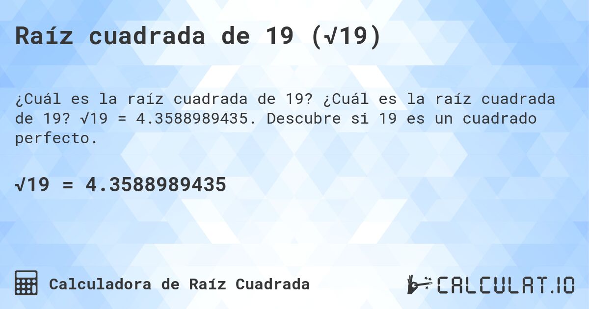 Raíz cuadrada de 19 (√19). ¿Cuál es la raíz cuadrada de 19? √19 = 4.3588989435. Descubre si 19 es un cuadrado perfecto.