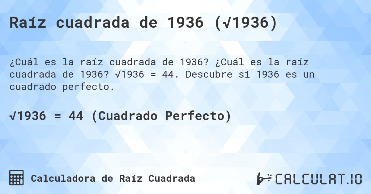 Raíz cuadrada de 1936 (√1936). ¿Cuál es la raíz cuadrada de 1936? √1936 = 44. Descubre si 1936 es un cuadrado perfecto.