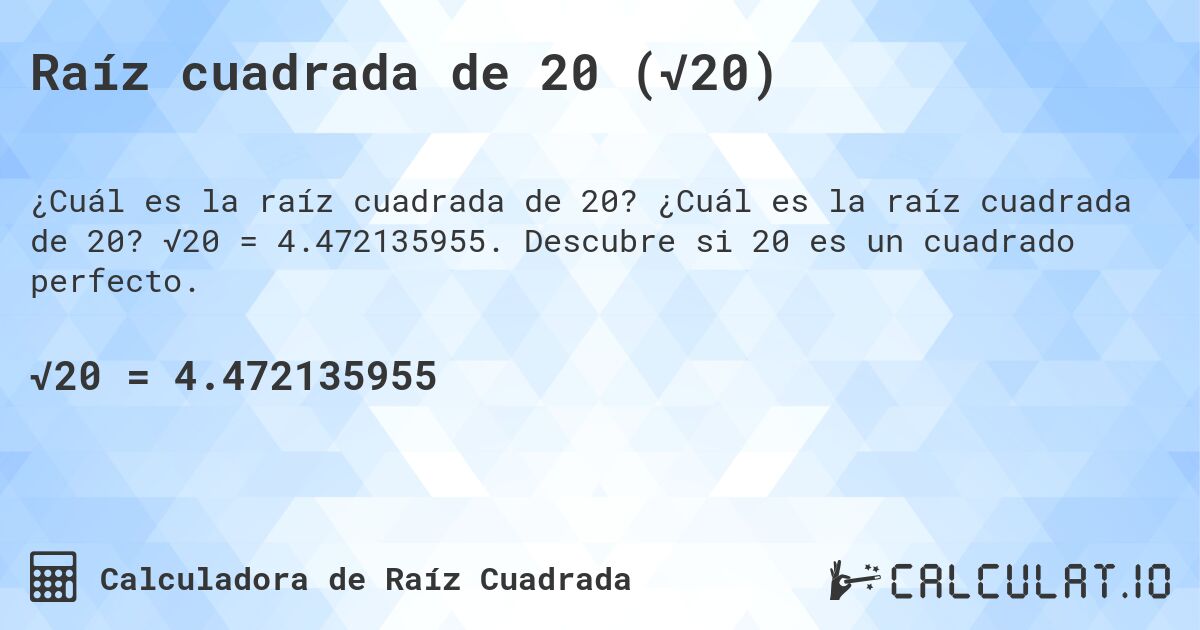 Raíz cuadrada de 20 (√20). ¿Cuál es la raíz cuadrada de 20? √20 = 4.472135955. Descubre si 20 es un cuadrado perfecto.