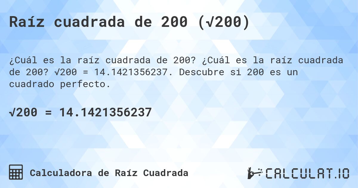 Raíz cuadrada de 200 (√200). ¿Cuál es la raíz cuadrada de 200? √200 = 14.1421356237. Descubre si 200 es un cuadrado perfecto.