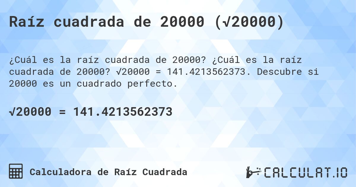 Raíz cuadrada de 20000 (√20000). ¿Cuál es la raíz cuadrada de 20000? √20000 = 141.4213562373. Descubre si 20000 es un cuadrado perfecto.